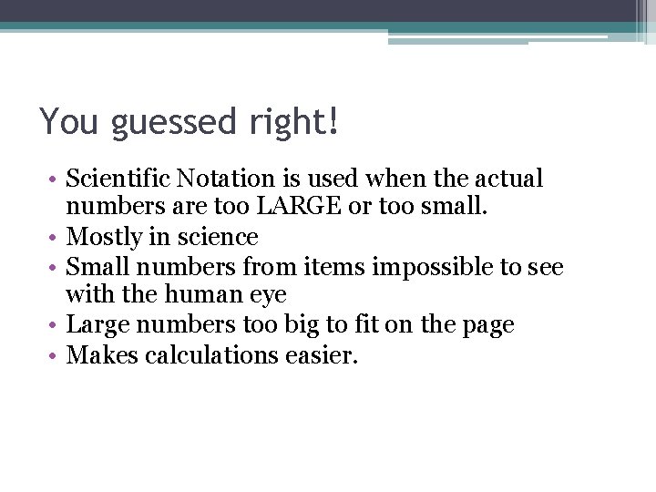 You guessed right! • Scientific Notation is used when the actual numbers are too You guessed right! • Scientific Notation is used when the actual numbers are too
