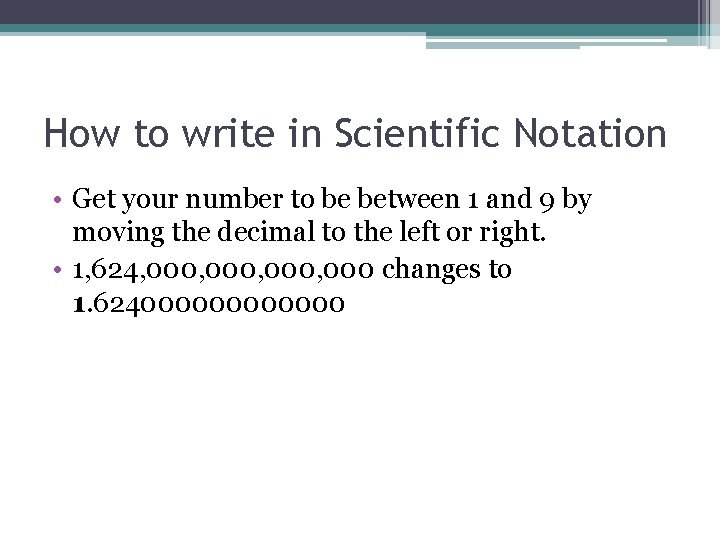 How to write in Scientific Notation • Get your number to be between 1 How to write in Scientific Notation • Get your number to be between 1