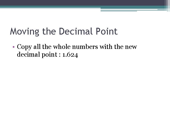 Moving the Decimal Point • Copy all the whole numbers with the new decimal Moving the Decimal Point • Copy all the whole numbers with the new decimal