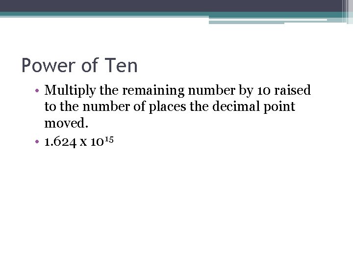 Power of Ten • Multiply the remaining number by 10 raised to the number Power of Ten • Multiply the remaining number by 10 raised to the number
