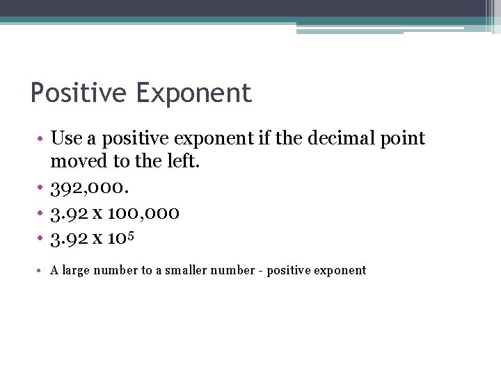 Positive Exponent • Use a positive exponent if the decimal point moved to the Positive Exponent • Use a positive exponent if the decimal point moved to the