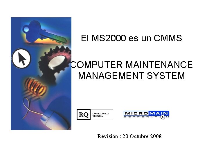 El MS 2000 es un CMMS COMPUTER MAINTENANCE MANAGEMENT SYSTEM Revisión : 20 Octubre