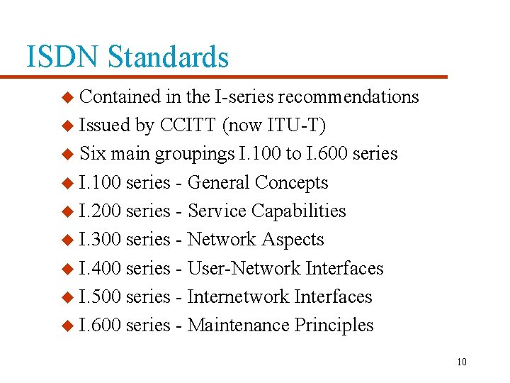 ISDN Standards u Contained in the I-series recommendations u Issued by CCITT (now ITU-T)