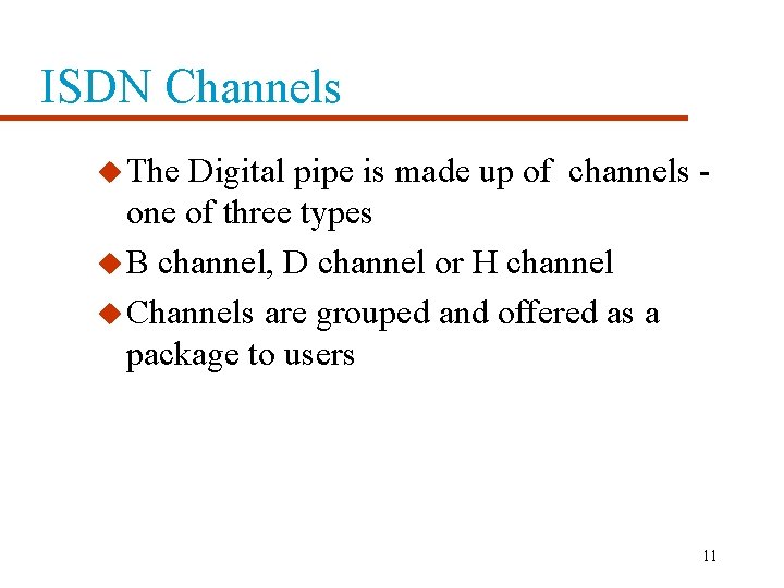 ISDN Channels u The Digital pipe is made up of channels one of three