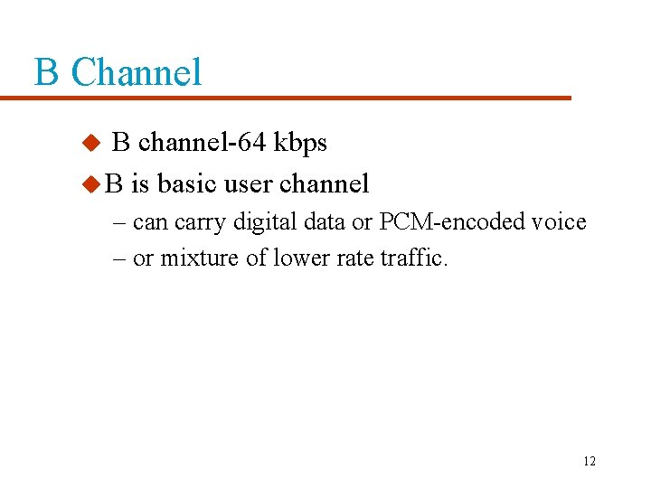 B Channel B channel-64 kbps u B is basic user channel u – can