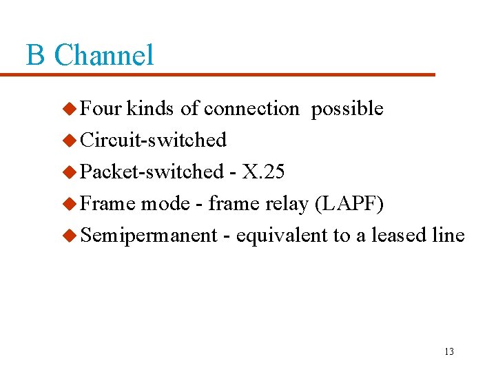 B Channel u Four kinds of connection possible u Circuit-switched u Packet-switched - X.