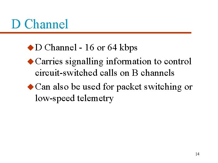 D Channel u. D Channel - 16 or 64 kbps u Carries signalling information