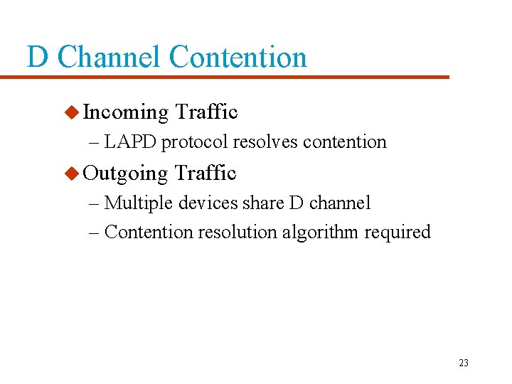 D Channel Contention u Incoming Traffic – LAPD protocol resolves contention u Outgoing Traffic