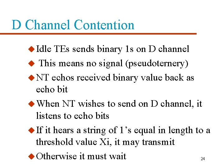 D Channel Contention u Idle TEs sends binary 1 s on D channel u