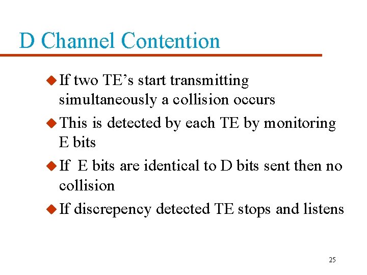 D Channel Contention u If two TE’s start transmitting simultaneously a collision occurs u