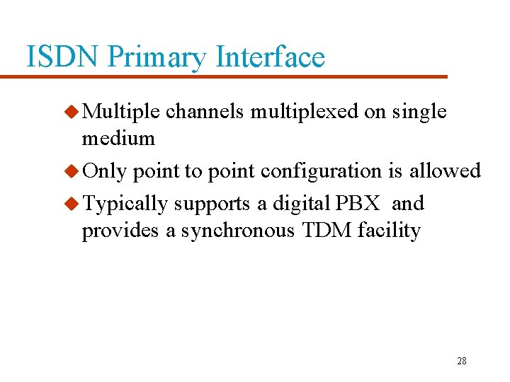 ISDN Primary Interface u Multiple channels multiplexed on single medium u Only point to