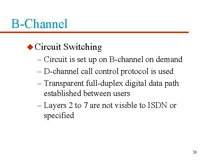 B-Channel u Circuit Switching – Circuit is set up on B-channel on demand –