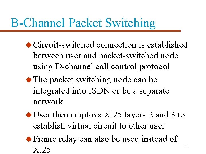 B-Channel Packet Switching u Circuit-switched connection is established between user and packet-switched node using