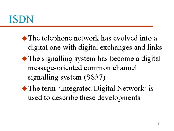 ISDN u The telephone network has evolved into a digital one with digital exchanges