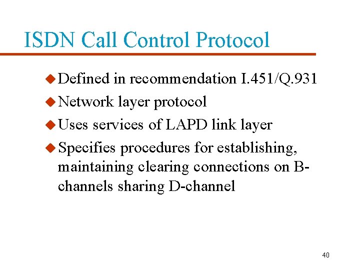 ISDN Call Control Protocol u Defined in recommendation I. 451/Q. 931 u Network layer