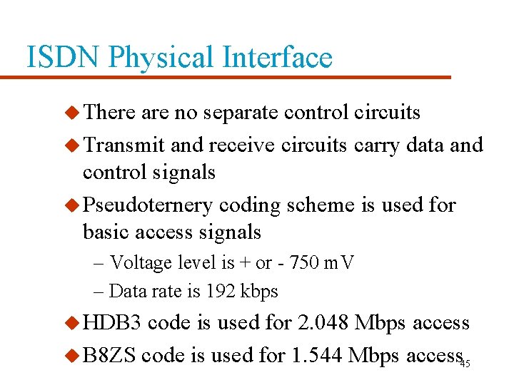 ISDN Physical Interface u There are no separate control circuits u Transmit and receive