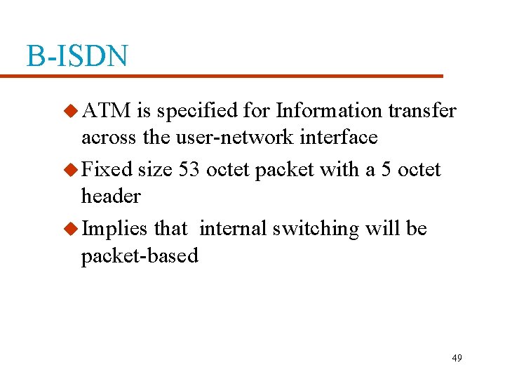 B-ISDN u ATM is specified for Information transfer across the user-network interface u Fixed