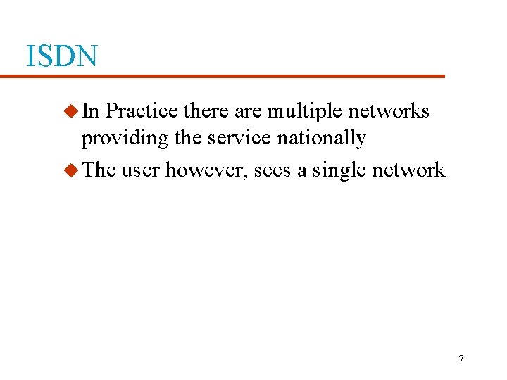 ISDN u In Practice there are multiple networks providing the service nationally u The