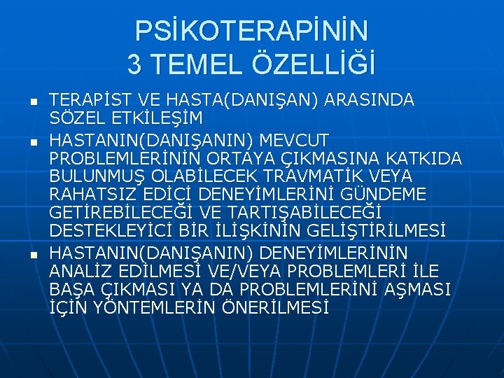 PSİKOTERAPİNİN 3 TEMEL ÖZELLİĞİ n n n TERAPİST VE HASTA(DANIŞAN) ARASINDA SÖZEL ETKİLEŞİM HASTANIN(DANIŞANIN)