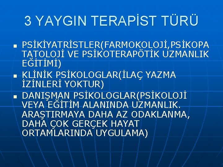 3 YAYGIN TERAPİST TÜRÜ n n n PSİKİYATRİSTLER(FARMOKOLOJİ, PSİKOPA TATOLOJİ VE PSİKOTERAPÖTİK UZMANLIK EĞİTİMİ)