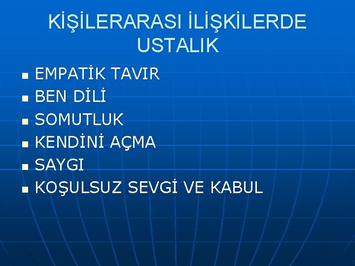 KİŞİLERARASI İLİŞKİLERDE USTALIK n n n EMPATİK TAVIR BEN DİLİ SOMUTLUK KENDİNİ AÇMA SAYGI