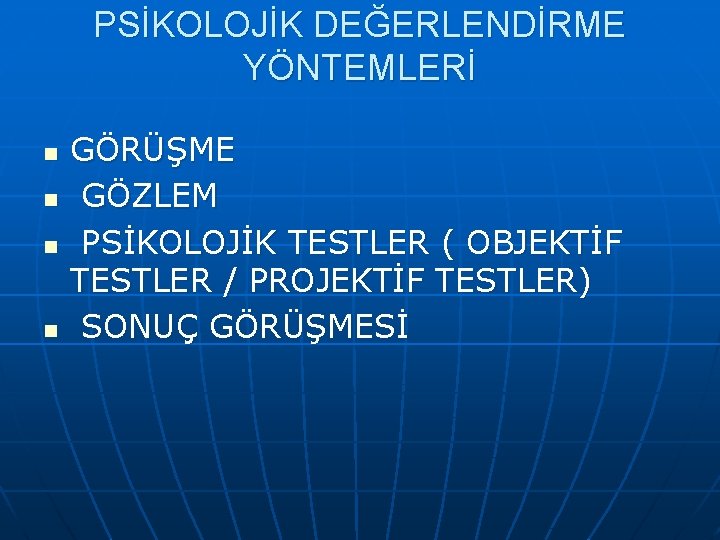 PSİKOLOJİK DEĞERLENDİRME YÖNTEMLERİ n n GÖRÜŞME GÖZLEM PSİKOLOJİK TESTLER ( OBJEKTİF TESTLER / PROJEKTİF