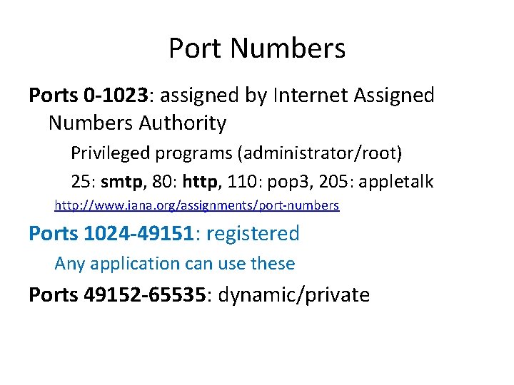 Port Numbers Ports 0 -1023: assigned by Internet Assigned Numbers Authority Privileged programs (administrator/root)
