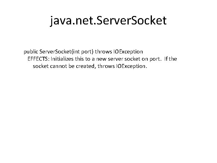 java. net. Server. Socket public Server. Socket(int port) throws IOException EFFECTS: Initializes this to