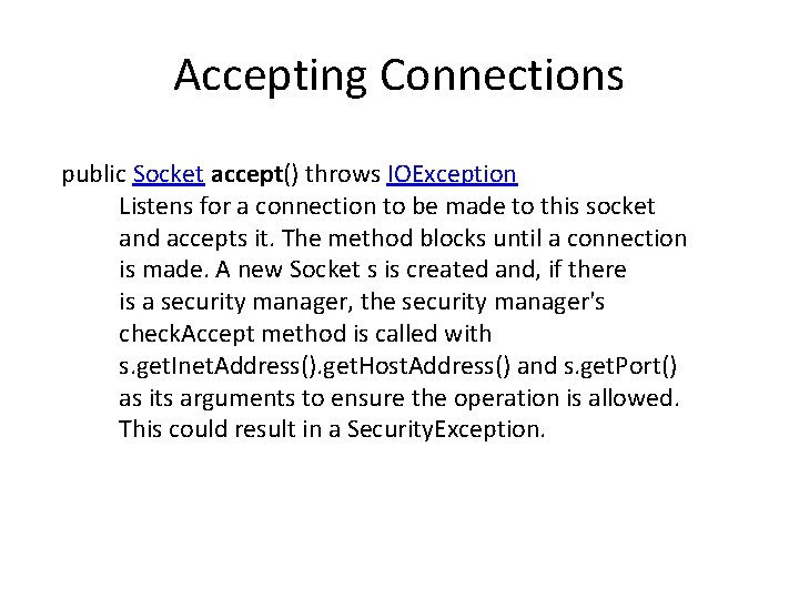 Accepting Connections public Socket accept() throws IOException Listens for a connection to be made