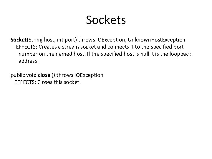 Sockets Socket(String host, int port) throws IOException, Unknown. Host. Exception EFFECTS: Creates a stream