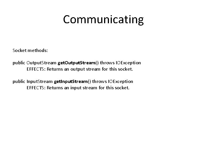 Communicating Socket methods: public Output. Stream get. Output. Stream() throws IOException EFFECTS: Returns an