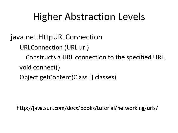 Higher Abstraction Levels java. net. Http. URLConnection (URL url) Constructs a URL connection to