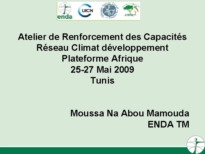 Atelier de Renforcement des Capacités Réseau Climat développement Plateforme Afrique 25 -27 Mai 2009