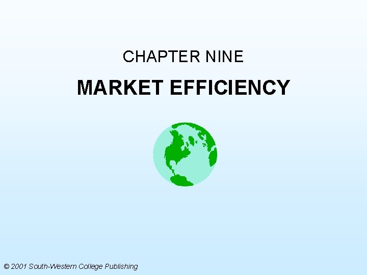 CHAPTER NINE MARKET EFFICIENCY © 2001 South-Western College Publishing 