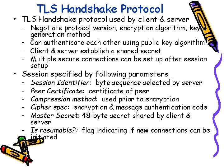 TLS Handshake Protocol • TLS Handshake protocol used by client & server – Negotiate