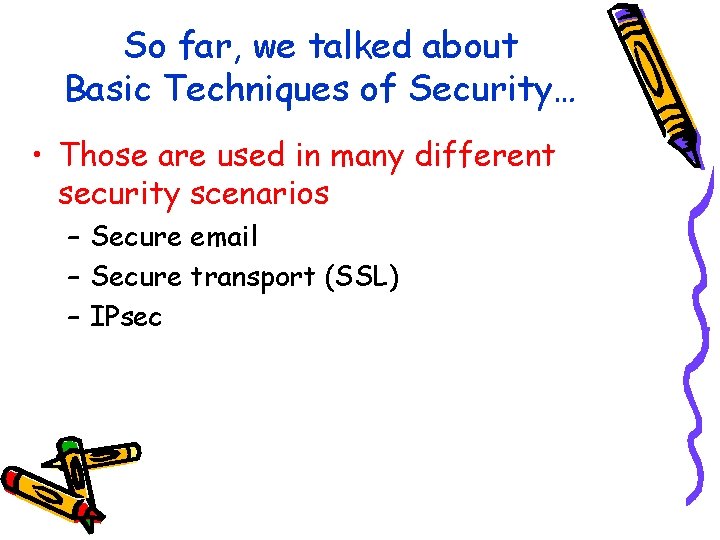 So far, we talked about Basic Techniques of Security… • Those are used in