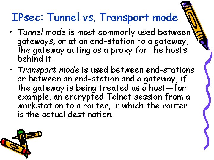 IPsec: Tunnel vs. Transport mode • Tunnel mode is most commonly used between gateways,