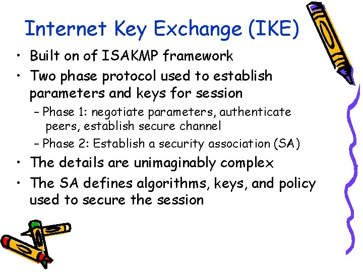 Internet Key Exchange (IKE) • Built on of ISAKMP framework • Two phase protocol