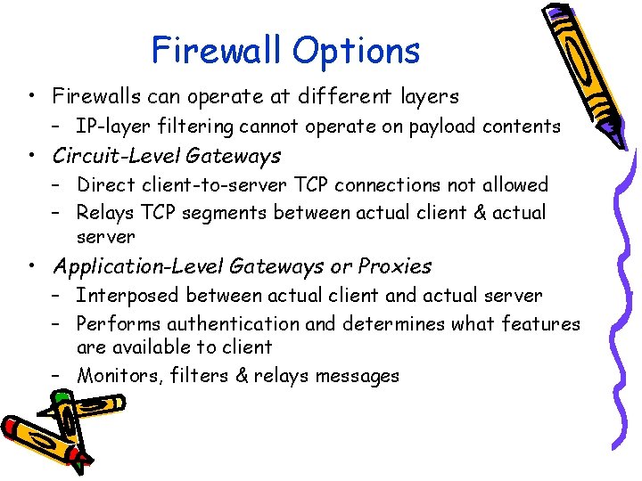 Firewall Options • Firewalls can operate at different layers – IP-layer filtering cannot operate