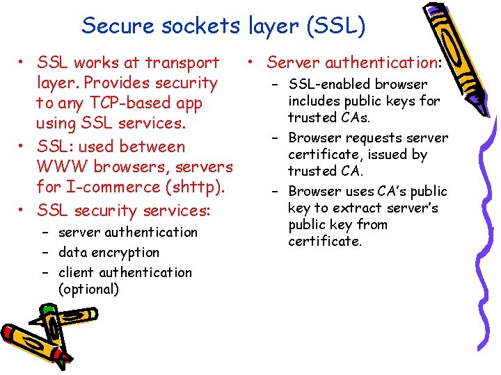 Secure sockets layer (SSL) • SSL works at transport • Server authentication: layer. Provides