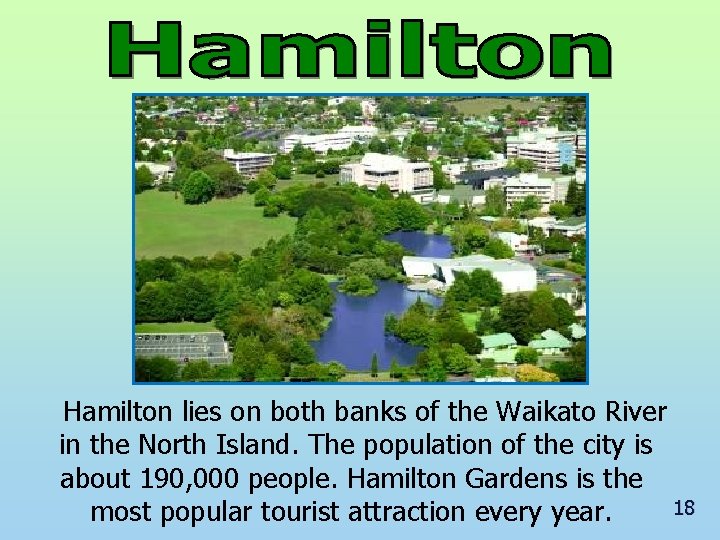 Hamilton lies on both banks of the Waikato River in the North Island. The