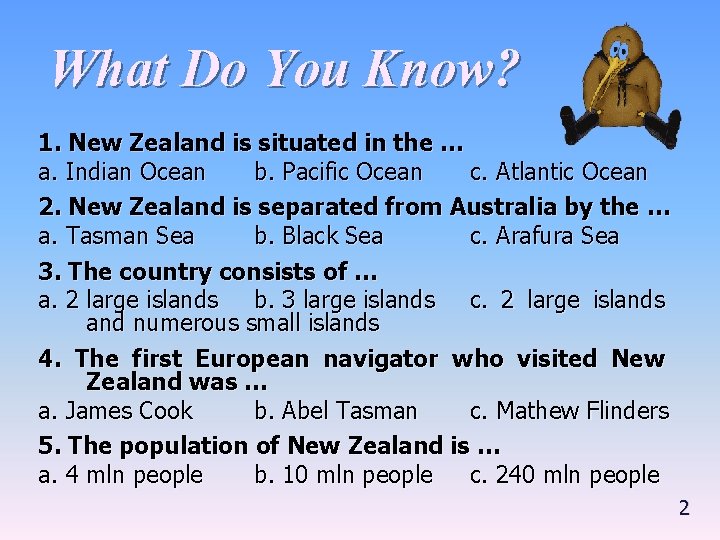 What Do You Know? 1. New Zealand is situated in the … a. Indian