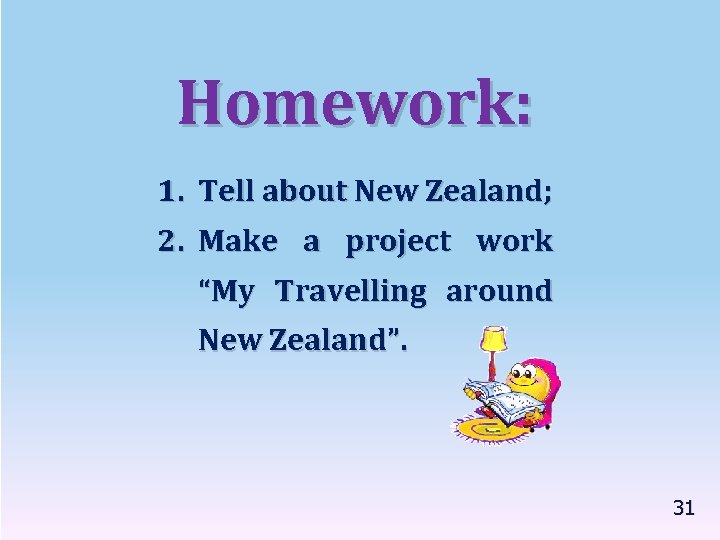 Homework: 1. Tell about New Zealand; 2. Make a project work “My Travelling around