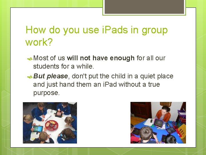 How do you use i. Pads in group work? Most of us will not