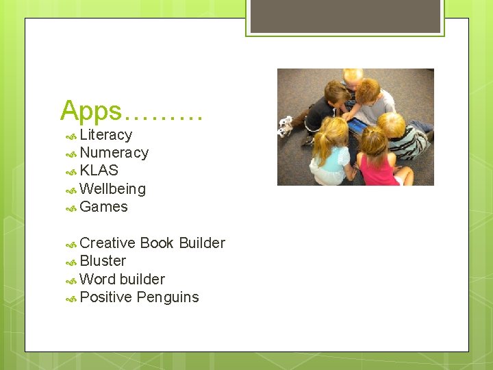 Apps……… Literacy Numeracy KLAS Wellbeing Games Creative Book Builder Bluster Word builder Positive Penguins