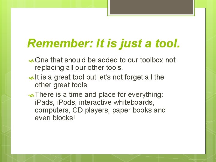 Remember: It is just a tool. One that should be added to our toolbox