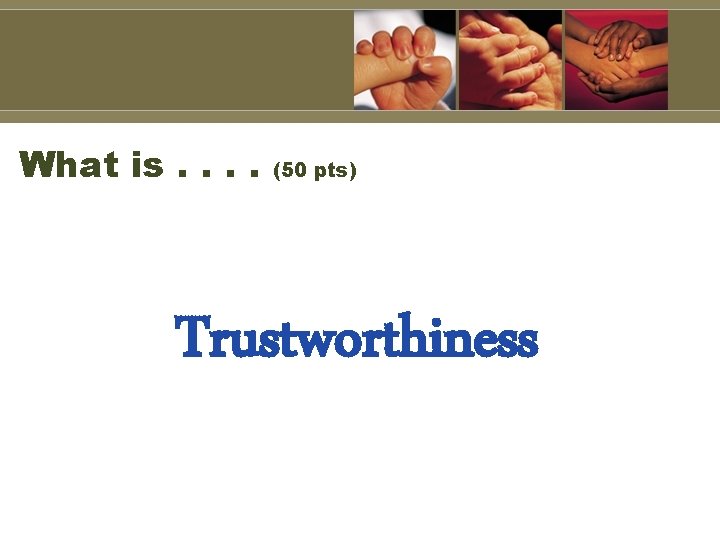 What is. . (50 pts) Trustworthiness 