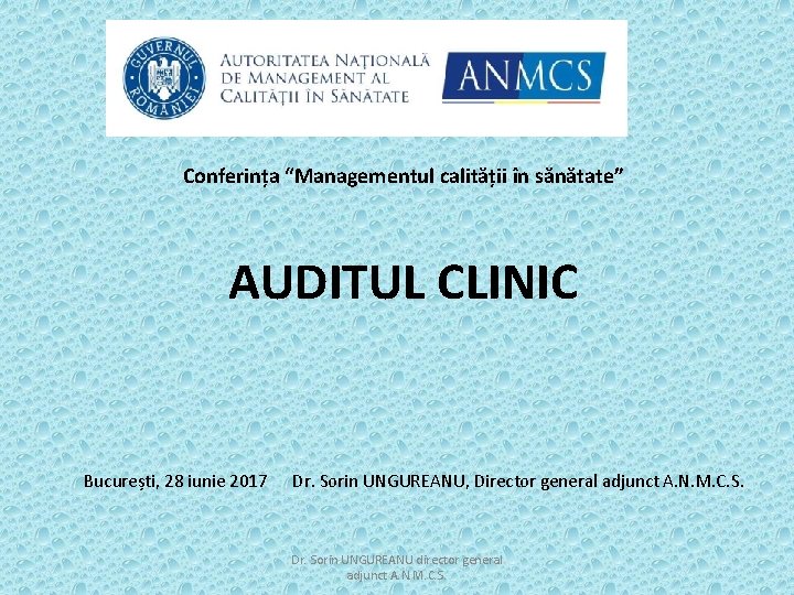 Conferința “Managementul calității în sănătate” AUDITUL CLINIC București, 28 iunie 2017 Dr. Sorin UNGUREANU,