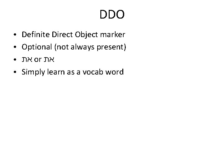 DDO ● ● Definite Direct Object marker Optional (not always present) את or את