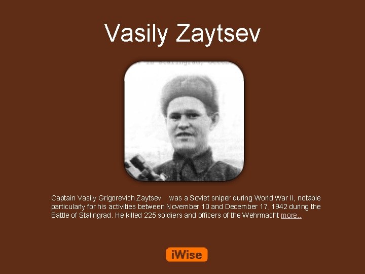 Vasily Zaytsev Captain Vasily Grigorevich Zaytsev was a Soviet sniper during World War II,